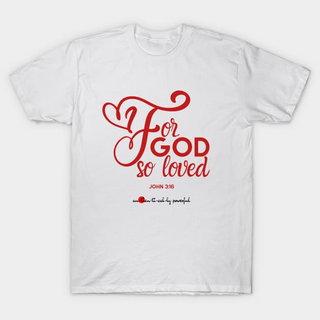 John 3:16 - For God So Loved T-Shirt by Authentically Powerful!